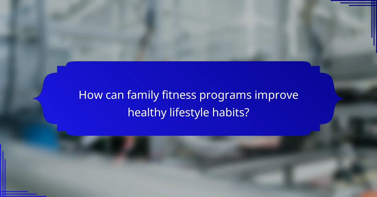How can family fitness programs improve healthy lifestyle habits?