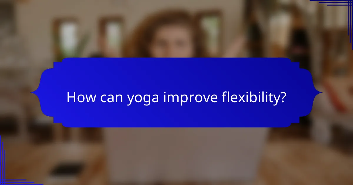 How can yoga improve flexibility?