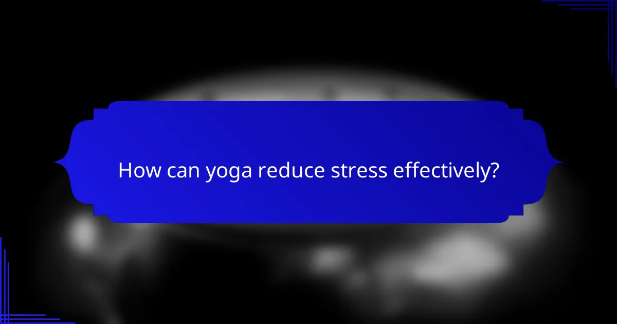 How can yoga reduce stress effectively?