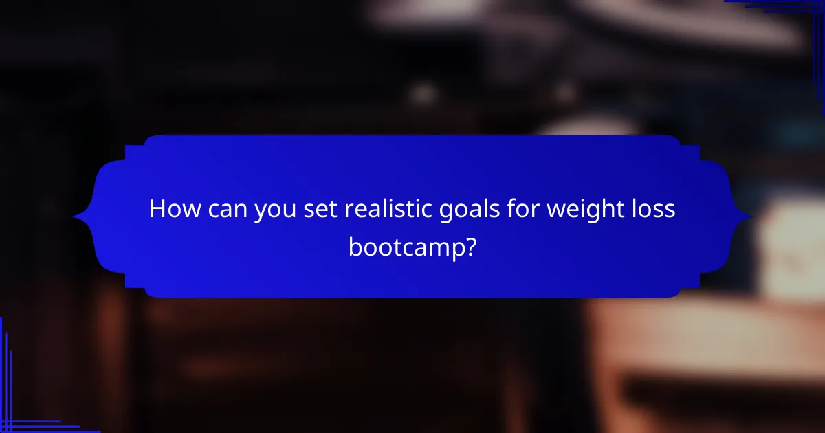 How can you set realistic goals for weight loss bootcamp?