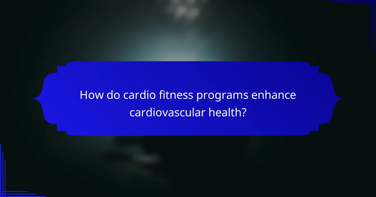 How do cardio fitness programs enhance cardiovascular health?