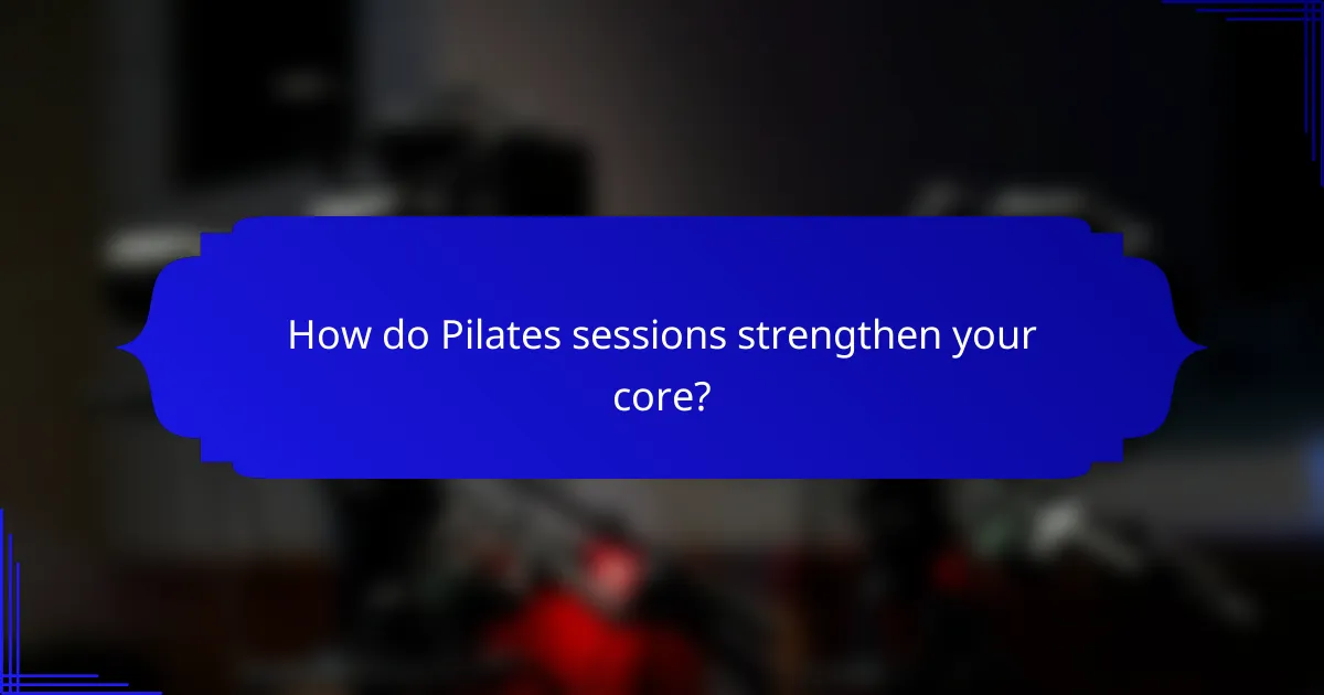 How do Pilates sessions strengthen your core?