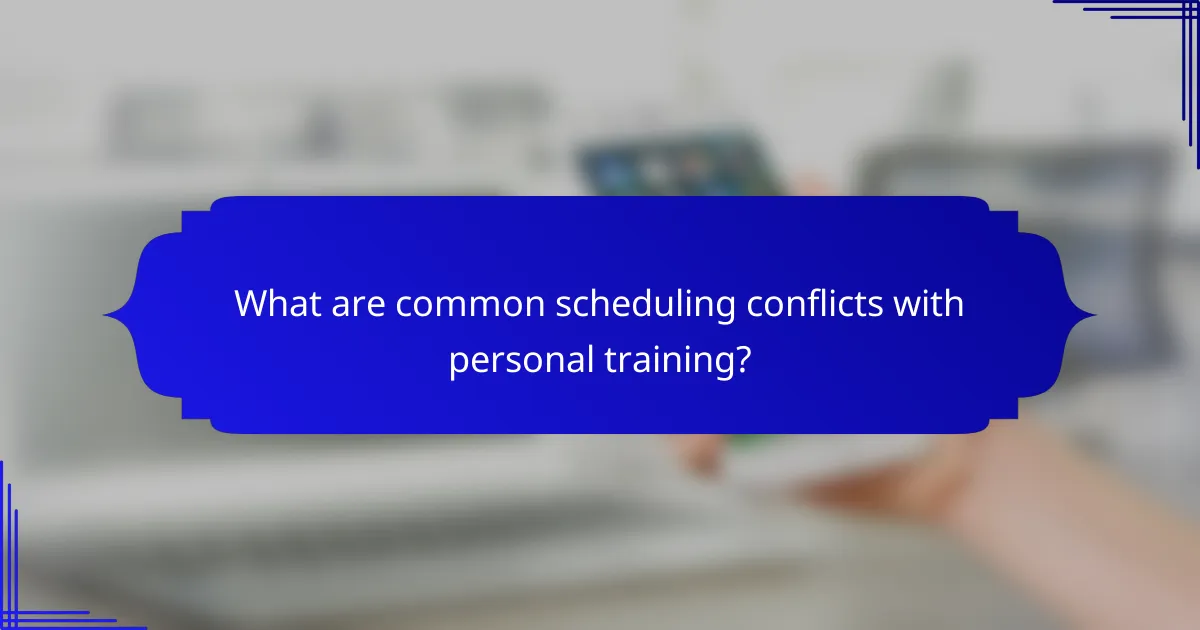 What are common scheduling conflicts with personal training?