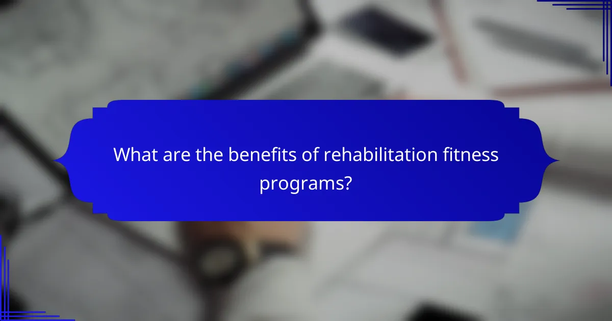 What are the benefits of rehabilitation fitness programs?