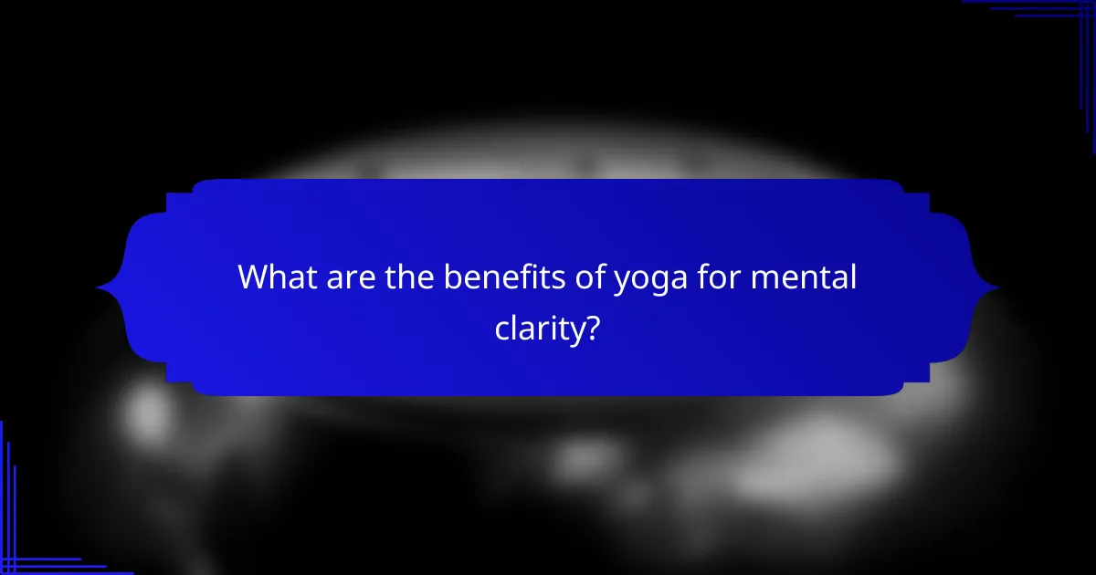 What are the benefits of yoga for mental clarity?