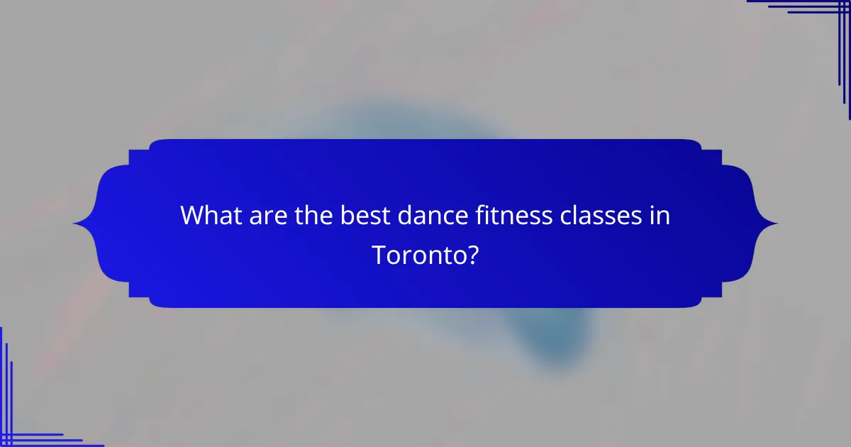 What are the best dance fitness classes in Toronto?