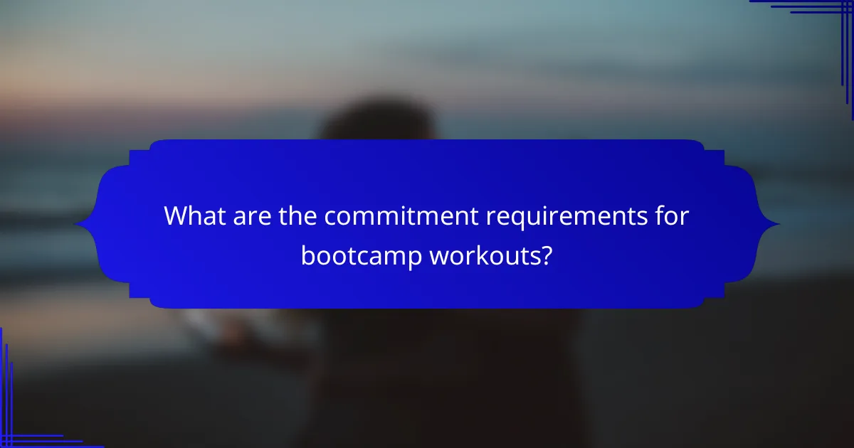 What are the commitment requirements for bootcamp workouts?