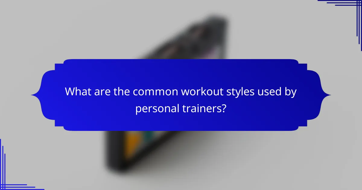 What are the common workout styles used by personal trainers?