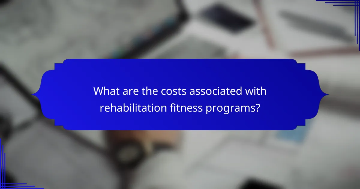 What are the costs associated with rehabilitation fitness programs?