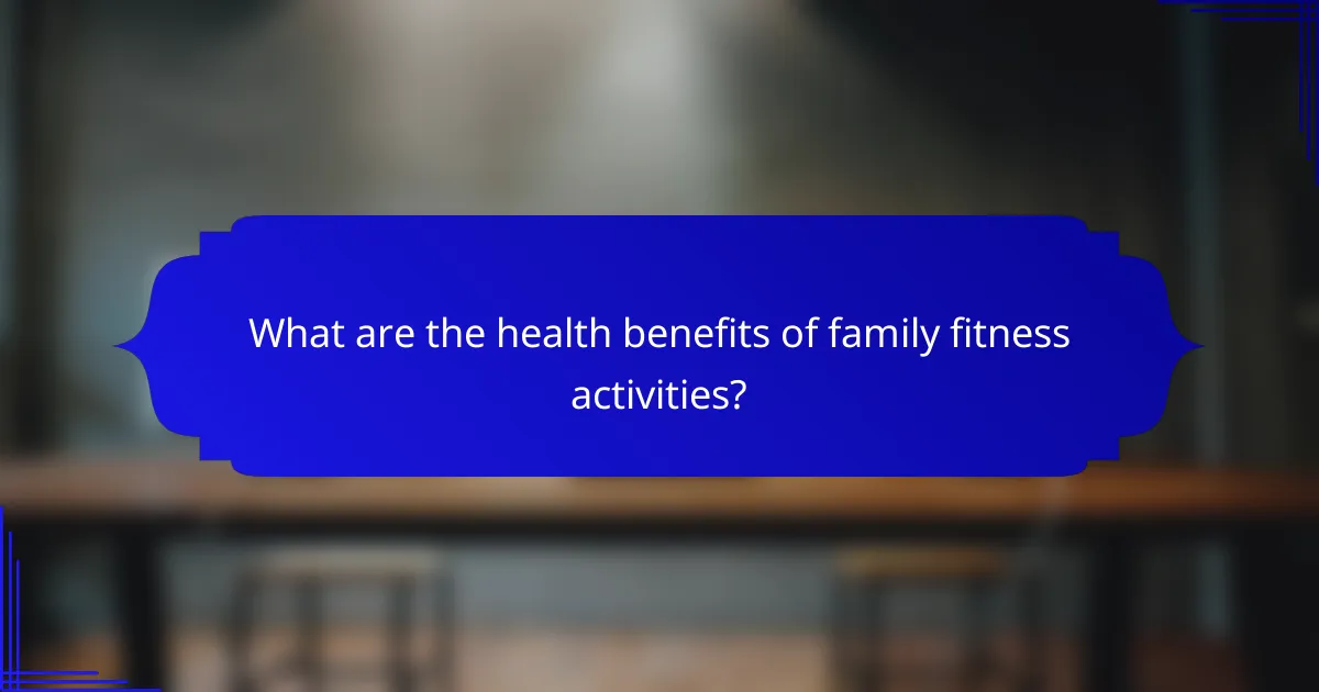 What are the health benefits of family fitness activities?