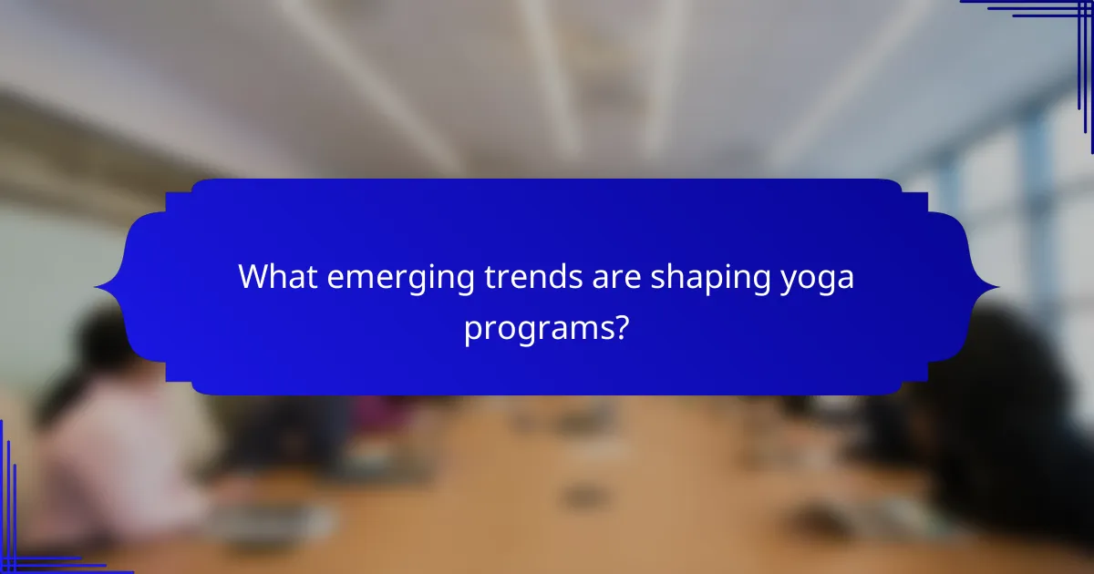 What emerging trends are shaping yoga programs?