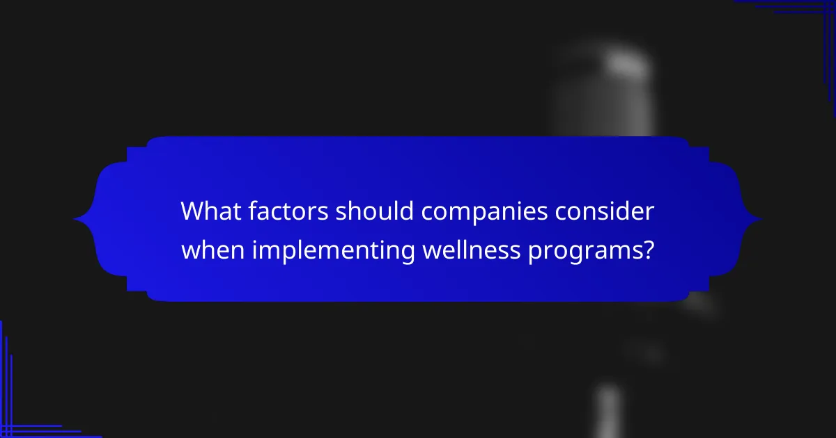 What factors should companies consider when implementing wellness programs?