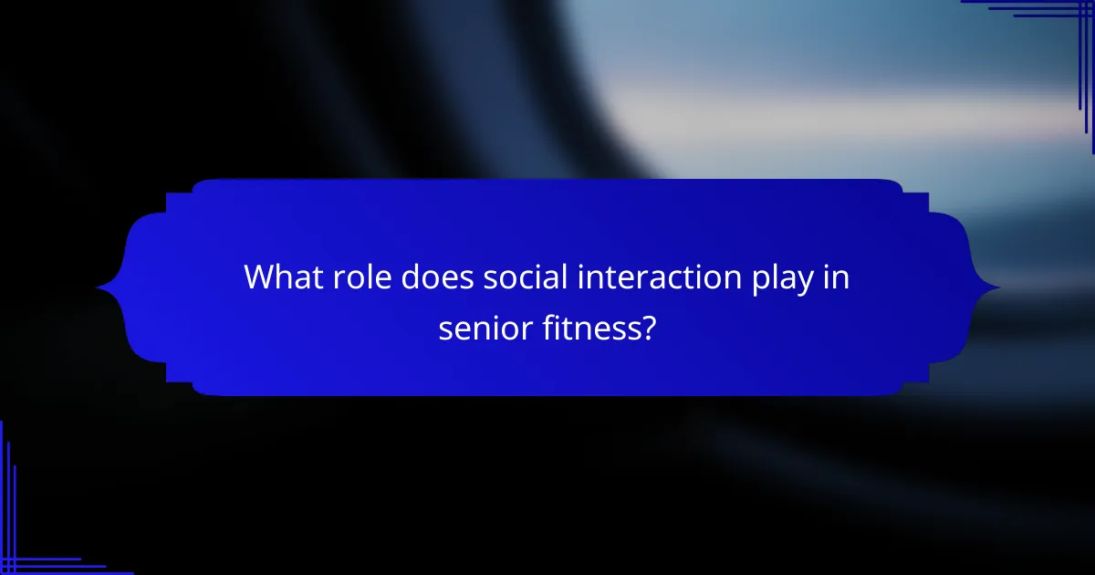 What role does social interaction play in senior fitness?